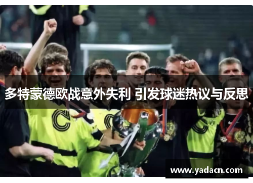 多特蒙德欧战意外失利 引发球迷热议与反思