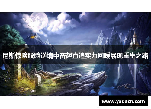 尼斯惊险脱险逆境中奋起直追实力回暖展现重生之路