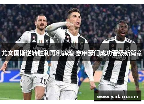 尤文图斯逆转胜利再创辉煌 意甲豪门成功晋级新篇章