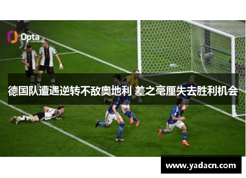 德国队遭遇逆转不敌奥地利 差之毫厘失去胜利机会