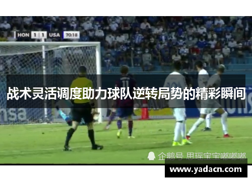 战术灵活调度助力球队逆转局势的精彩瞬间