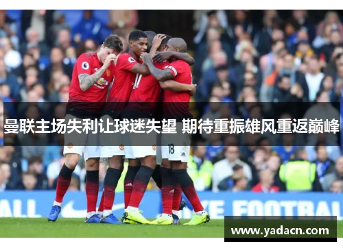 曼联主场失利让球迷失望 期待重振雄风重返巅峰