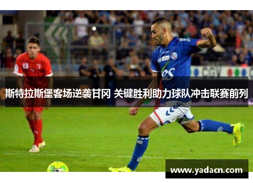 斯特拉斯堡客场逆袭甘冈 关键胜利助力球队冲击联赛前列