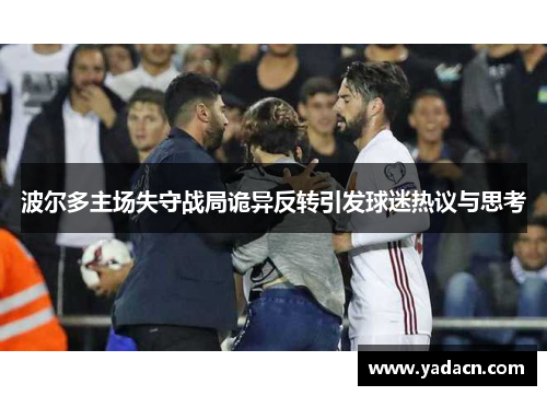 波尔多主场失守战局诡异反转引发球迷热议与思考