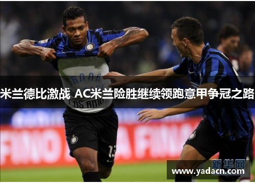米兰德比激战 AC米兰险胜继续领跑意甲争冠之路