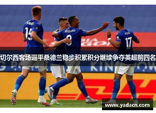 切尔西客场逼平桑德兰稳步积累积分继续争夺英超前四名